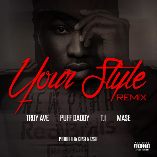 Troy Ave: Your Style (Remix) Feat. Diddy, Ma$e & T.I. (Prod. by Chase N. Cashe)
