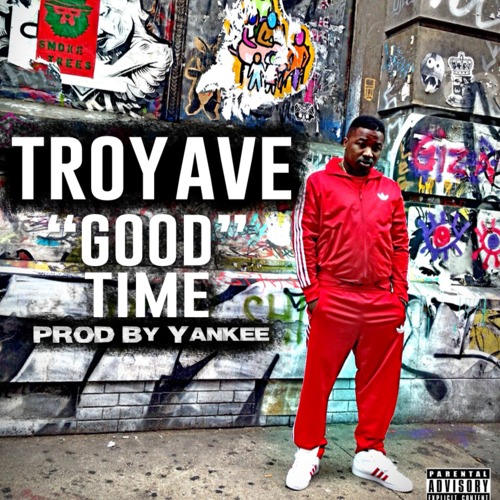 Troy Ave: Good Time (Prod. by Yankee)