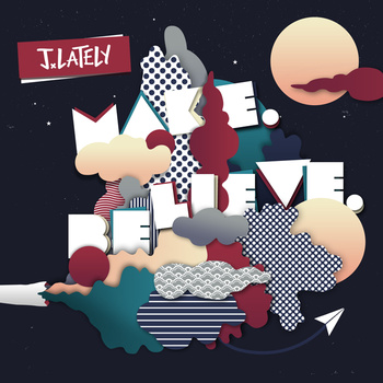 J.Lately: Make. Believe. (Album)