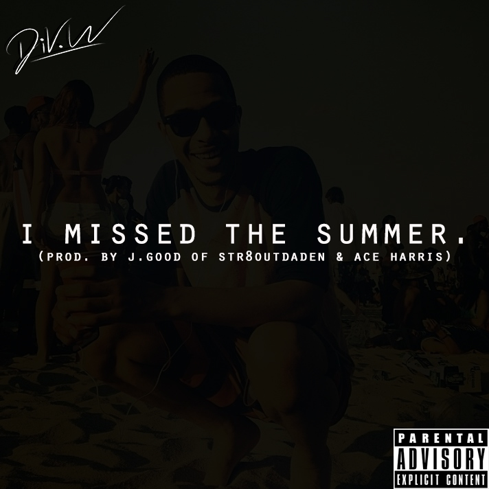 DiV.W: I Missed The Summer. (Prod. by J.Good of Str8OutDaDen & Ace Harris)