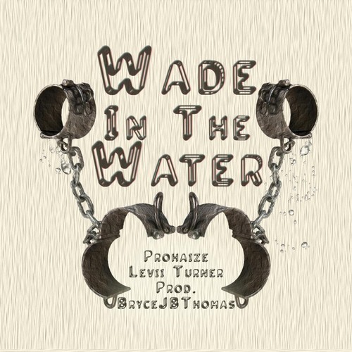 Prohaize: Wade in the Water Feat. Levii Turner (Prod. by BryceJBThomas)