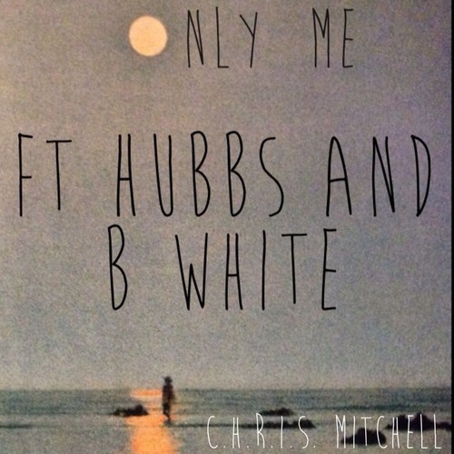 C.H.R.I.S. Mitchell: Only Me Feat. Hubbs & Bwhite (Prod. by BRIX)