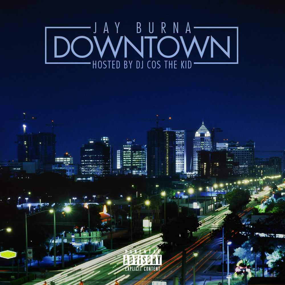 Jay Burna x DJ Cos The Kid: Downtown (Mixtape)