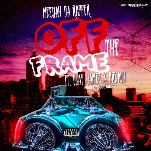 Messiah Da Rapper: Off The Frame Feat. Clay James & Preach