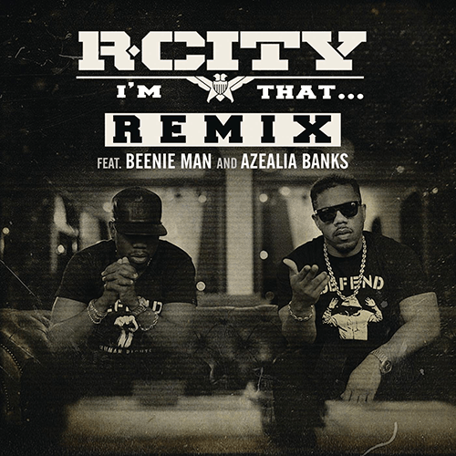 Rock City: I’m That…(Remix) Feat. Azealia Banks & Beenie Man