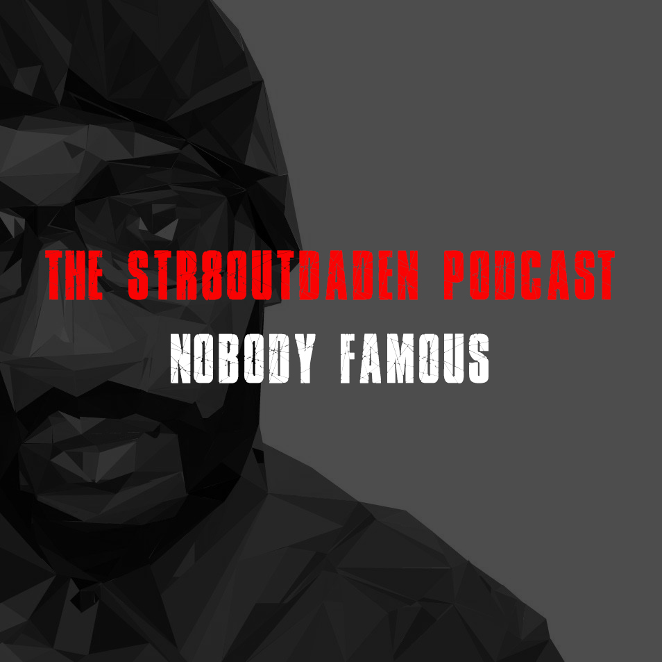 Nobody Famous On The Str8OutDaDen Podcast
