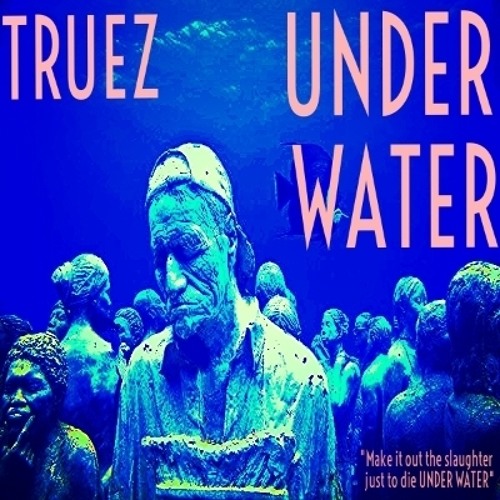 Truez: Under Water (Prod. By J.I.)