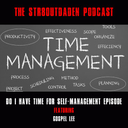 Str8OutDaDen Podcast: Do I Have Time For Self-Management w/ Gospel Lee