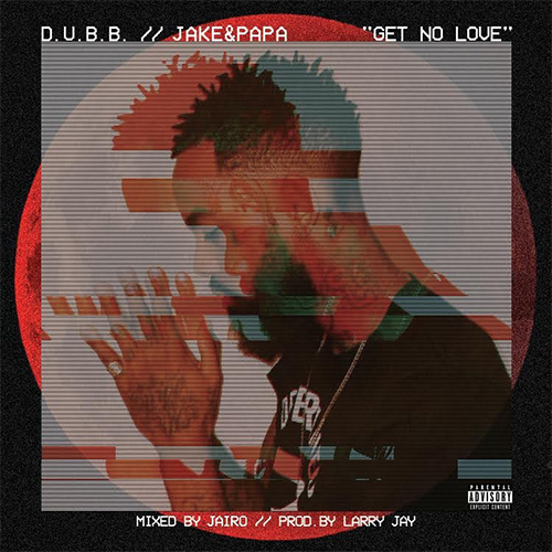 DUBB – “Get No Love” Feat. Jake&Papa