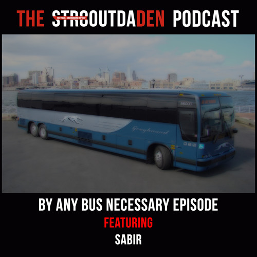 Str8OutDaDen Podcast: By Any Bus Necessary w/ Sabir
