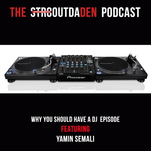Str8OutDaDen Podcast: Why You Should Have A DJ w/ Yamin Semali