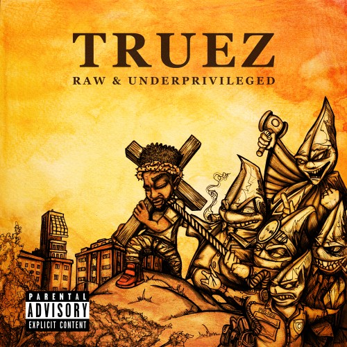 Stream Truez’s ‘Raw & Underprivileged’ Mixtape