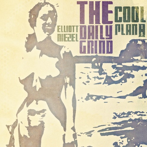Elliott Niezel & Cool Plan B Give Us ‘The Daily Grind’ EP