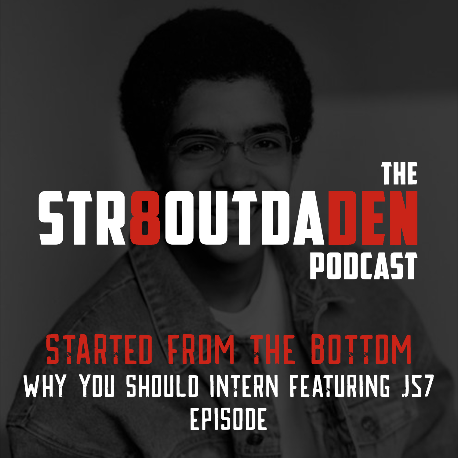 Str8OutDaDen Podcast: Started From The Bottom…Why You Should Intern