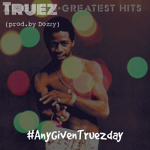 Truez Delivers 1st #AnyGivenTrueZday Freestyle