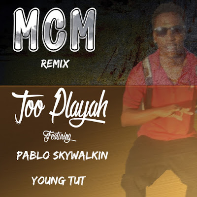Too Playah – “MCM Remix” Feat. Pablo Skywalkin & Young Tut