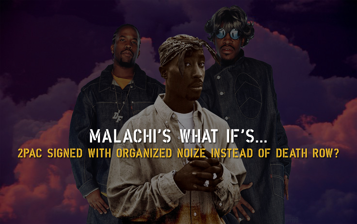 Malachi’s What If’s… 2Pac Signed w/ Organized Noize?
