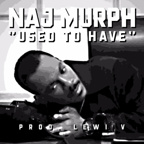 Naj Murph – “Used To Have” (Prod. By Lewi V)