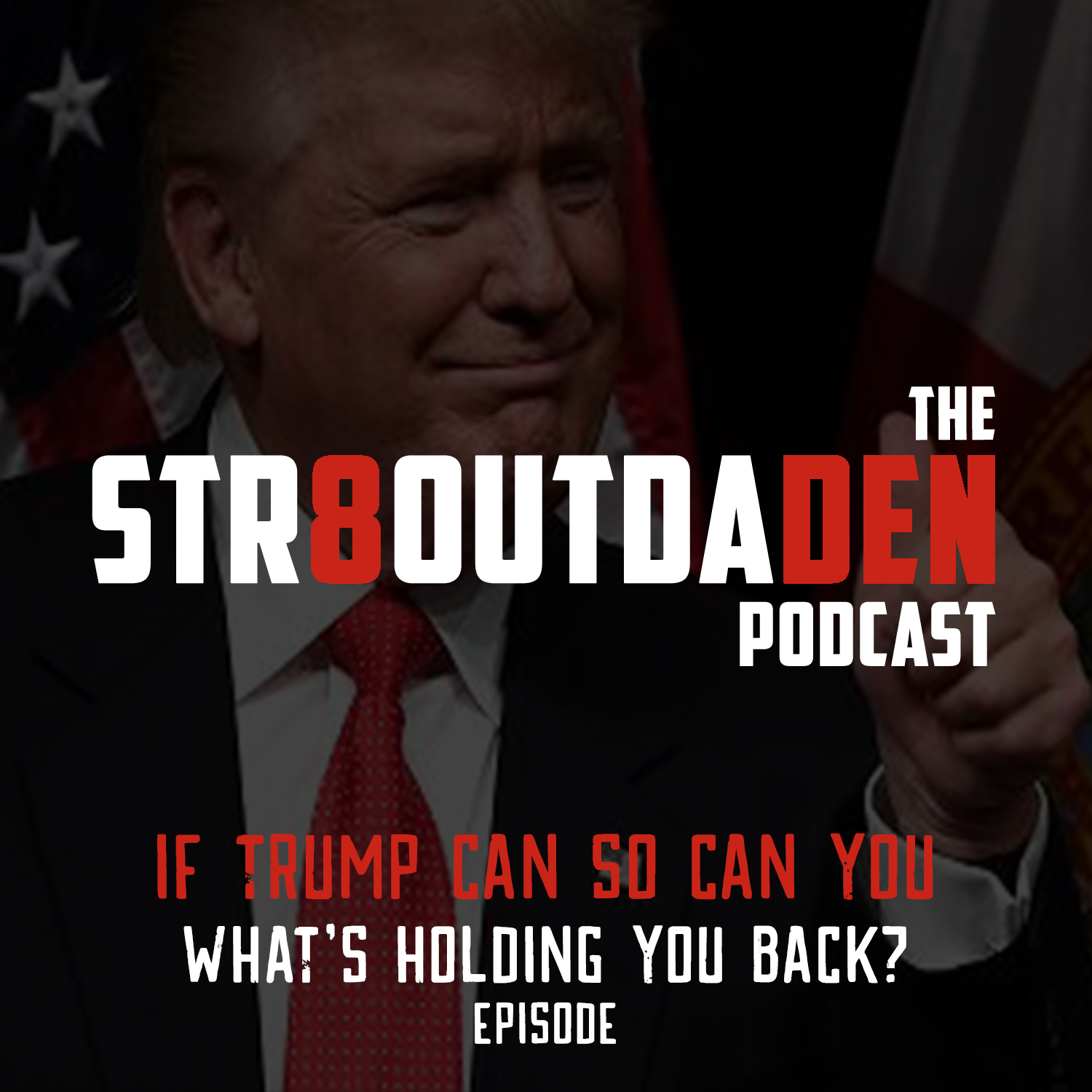 Str8OutDaDen Podcast: If Trump Can So Can You