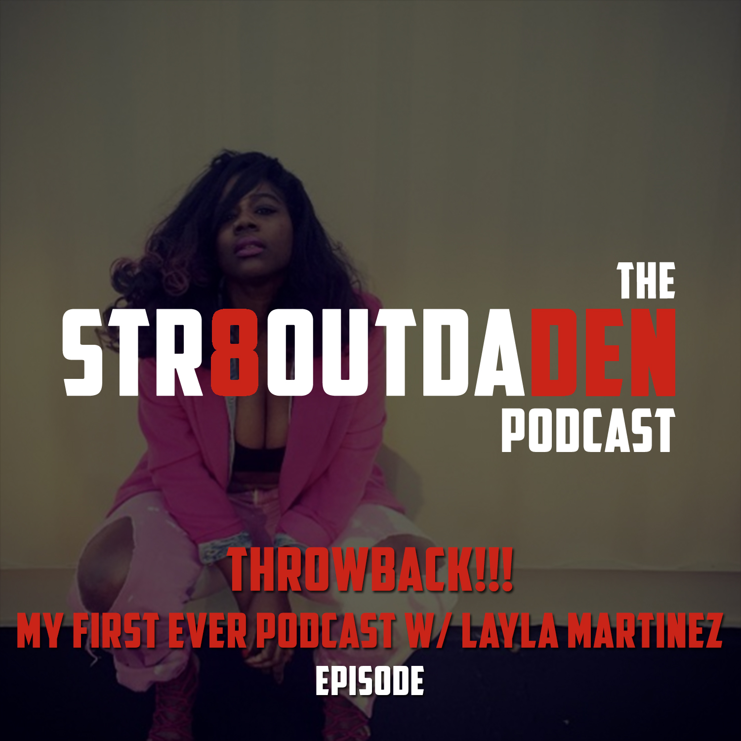 Str8OutDaDen Podcast: My First Ever Podcast w/ Layla Martinez