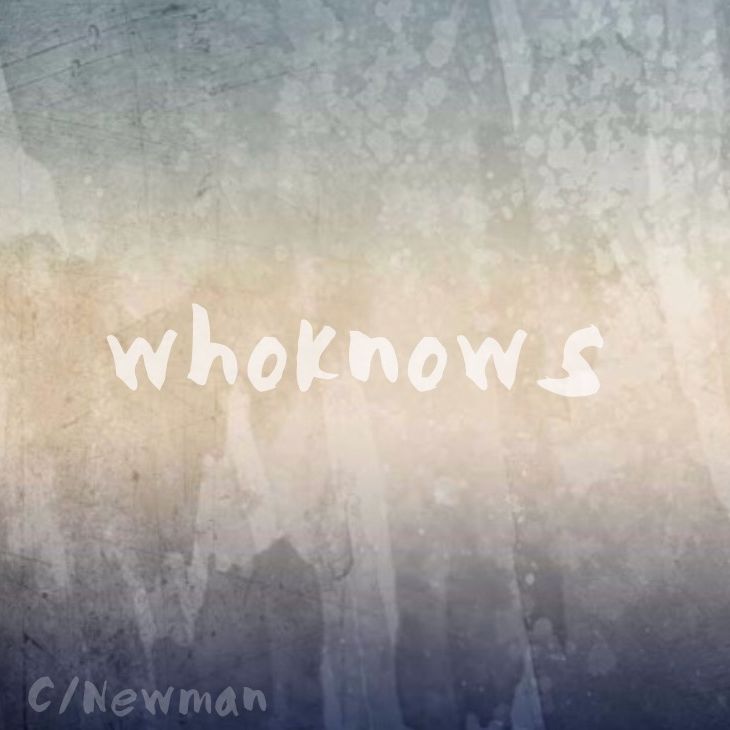 C/Newman Questions “whoknows” What’s Coming Next
