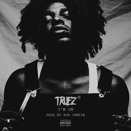 Truez – “I’m On” (Prod. By 808Jumpin)