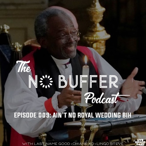 The No Buffer Podcast Episode 009: Ain’t No Royal Wedding Bih